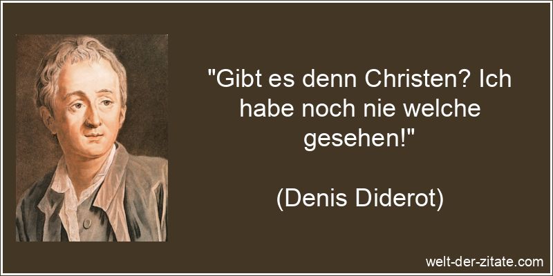 Denis Diderot Zitat Christen: Gibt es denn Christen? Ich habe noch