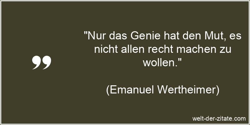 Emanuel Wertheimer Zitat Genie: Nur das Genie hat den Mut, es nicht