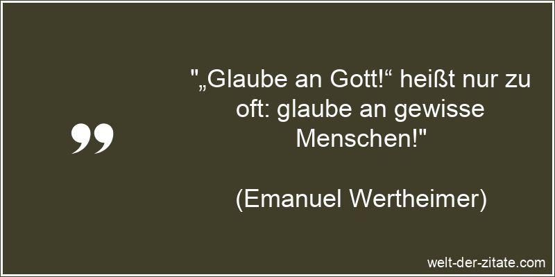 Emanuel Wertheimer Zitat Glaube: „Glaube an Gott!“ heißt nur zu
