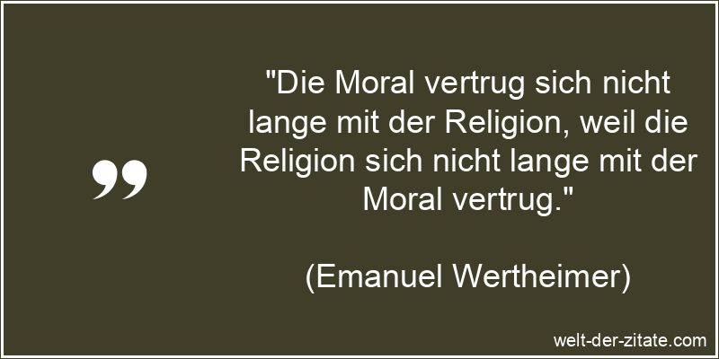 Emanuel Wertheimer Zitat Moral: Die Moral vertrug sich nicht lange