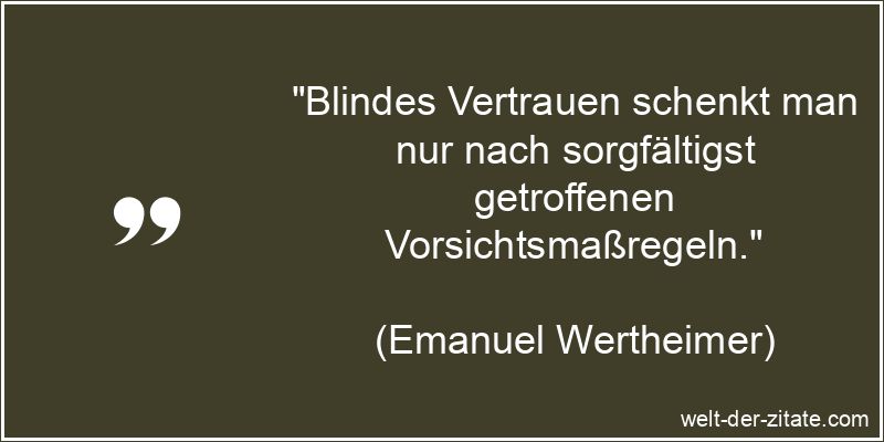 Emanuel Wertheimer Zitat Vertrauen: Blindes Vertrauen schenkt man nur