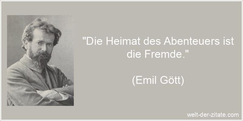 Emil Gött Zitat Abenteuer: Die Heimat des Abenteuers ist die Fremde.