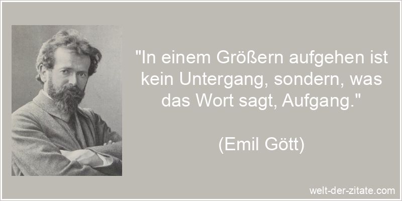 Emil Gött Zitat Aufgehen: In einem Größern aufgehen ist kein