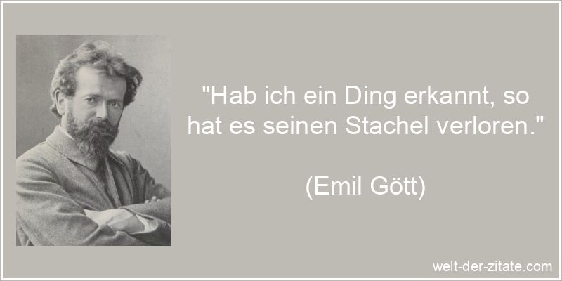 Emil Gött Zitat Dinge: Hab ich ein Ding erkannt, so hat es seinen