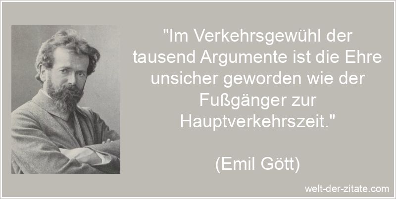 Emil Gött Zitat Ehre: Im Verkehrsgewühl der tausend Argumente ist