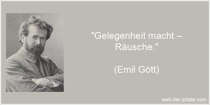 „Gelegenheit macht – Räusche.“ Emil Gött Zitat Gelegenheiten: Gelegenheit macht – Räusche.