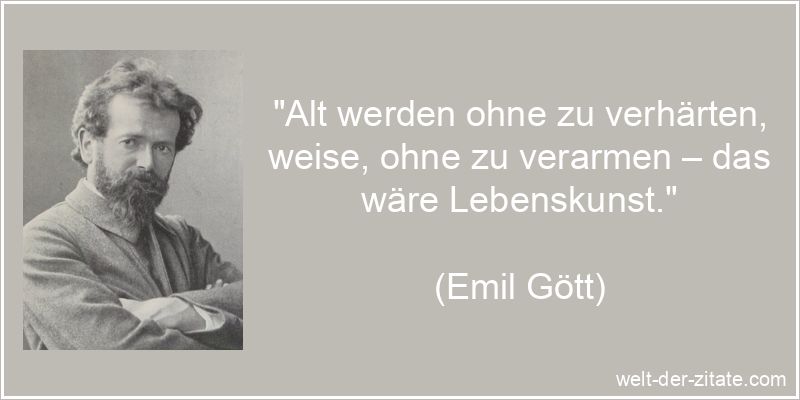 Emil Gött Zitat Lebenskunst: Alt werden ohne zu verhärten, weise,