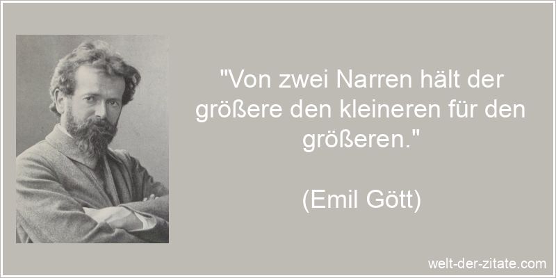 Emil Gött Zitat Narren: Von zwei Narren hält der größere den