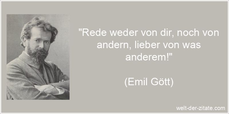 Emil Gött Zitat Reden: Rede weder von dir, noch von andern, lieber