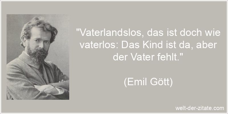 Emil Gött Zitat Vaterland: Vaterlandslos, das ist doch wie vaterlos: