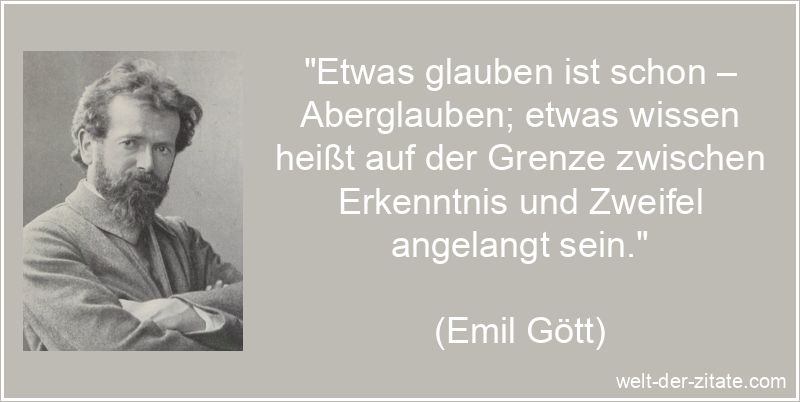 Emil Gött Zitat Wissen: Etwas glauben ist schon – Aberglauben;