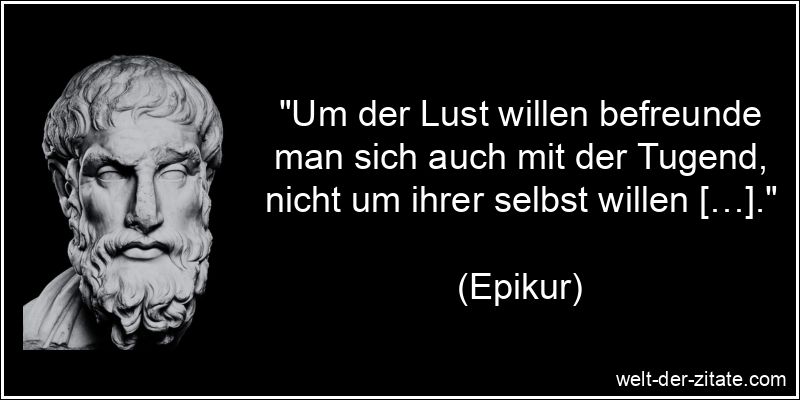 Epikur Zitat Tugend: Um der Lust willen befreunde man sich auch mit