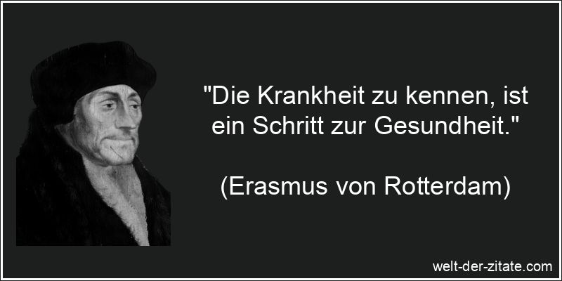 „Die Krankheit zu kennen, ist ein Schritt zur Gesundheit.“ Erasmus von Rotterdam Zitat Gesundheit: Die Krankheit zu kennen, ist