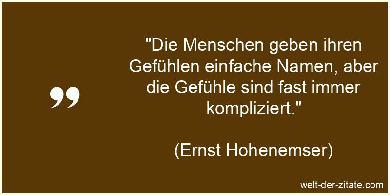 Ernst Hohenemser Zitat Gefühle: Die Menschen geben ihren Gefühlen