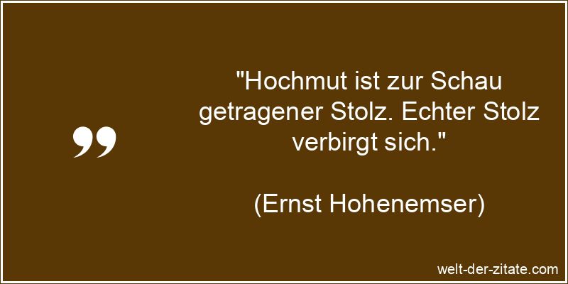 Ernst Hohenemser Zitat Hochmut: Hochmut ist zur Schau getragener