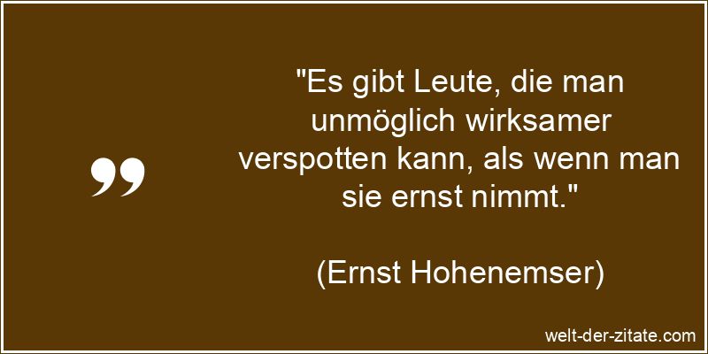 Ernst Hohenemser Zitat Spott: Es gibt Leute, die man unmöglich