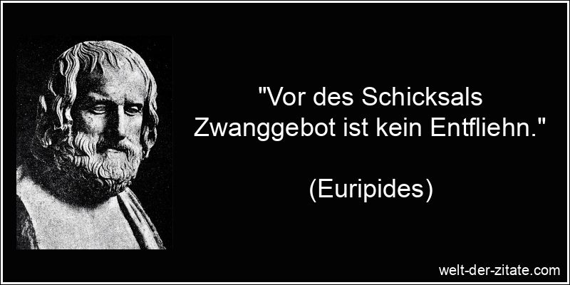 Euripides Zitat Schicksal: Vor des Schicksals Zwanggebot ist kein