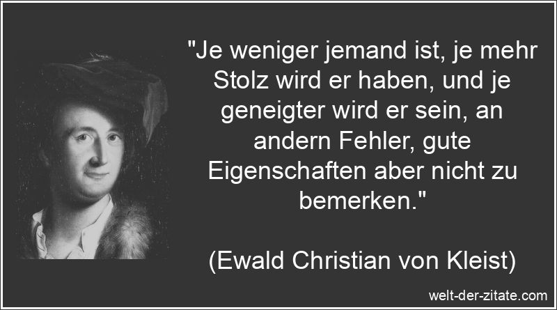 Ewald Christian von Kleist Zitat Stolz: Je weniger jemand ist, je