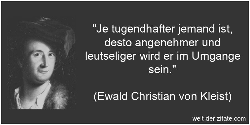 Ewald Christian von Kleist Zitat Tugend: Je tugendhafter jemand ist,
