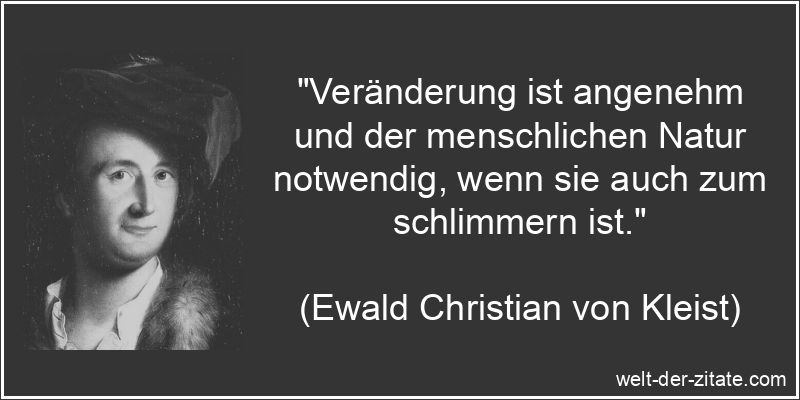 Ewald Christian von Kleist Zitat Veränderungen: Veränderung ist