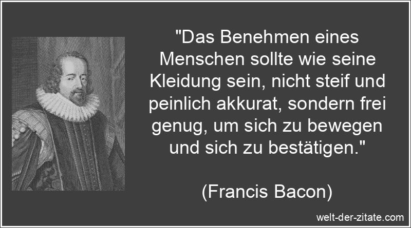 Francis Bacon Zitat Benehmen: Das Benehmen eines Menschen sollte wie