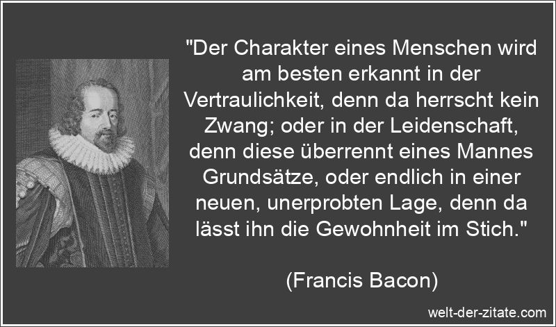 Francis Bacon Zitat Charakter: Der Charakter eines Menschen wird am