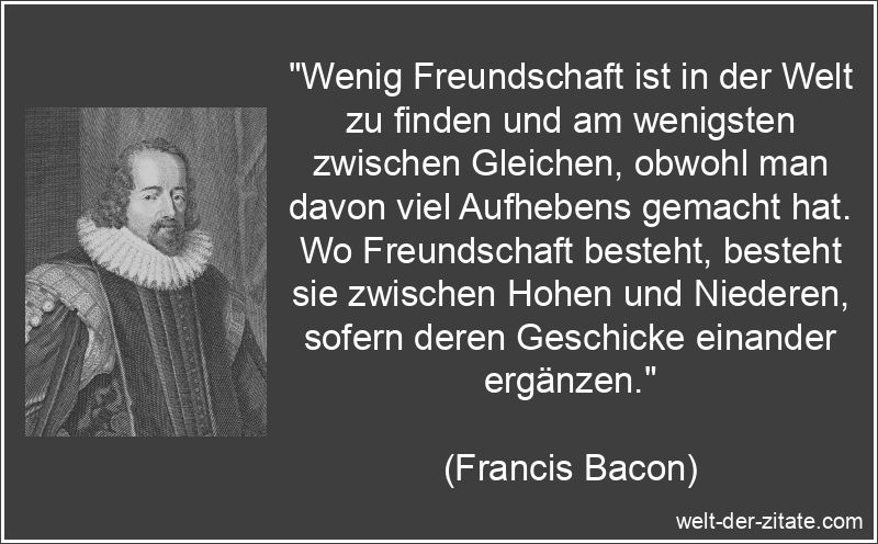 Francis Bacon Zitat Freundschaft: Wenig Freundschaft ist in der Welt