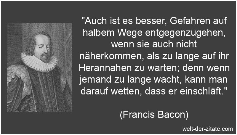 Francis Bacon Zitat Gefahr: Auch ist es besser, Gefahren auf halbem