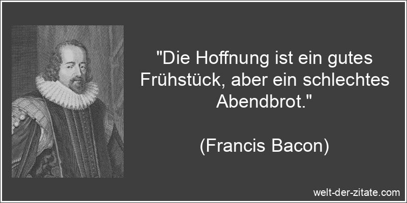 Francis Bacon Zitat Hoffnung: Die Hoffnung ist ein gutes Frühstück,