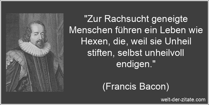 Francis Bacon Zitat Rache & Vergeltung: Zur Rachsucht geneigte