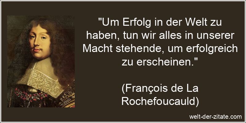 François de La Rochefoucauld Zitat Erfolg: Um Erfolg in der Welt zu