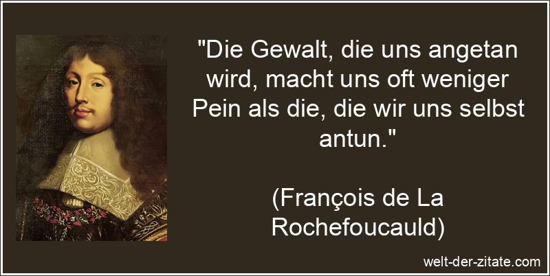 François de La Rochefoucauld Zitat Gewalt: Die Gewalt, die uns