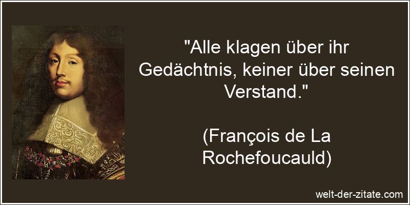 „Alle klagen über ihr Gedächtnis, keiner über seinen Verstand.“ François de La Rochefoucauld Zitat Verstand: Alle klagen über ihr
