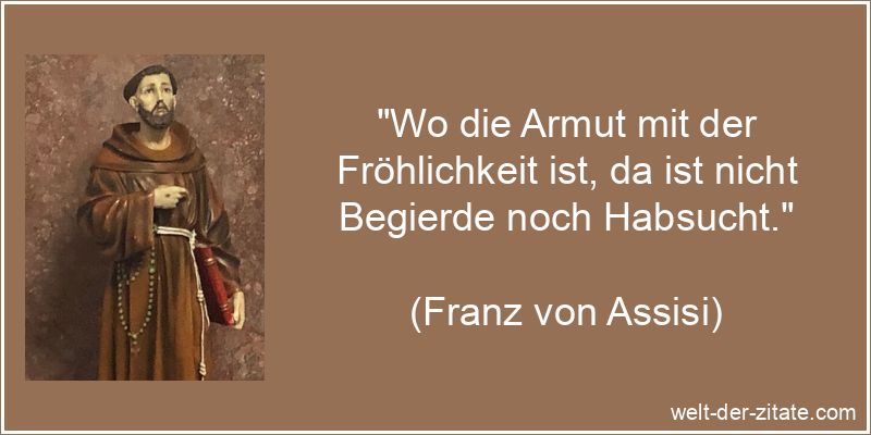 Franz von Assisi Zitat Armut: Wo die Armut mit der Fröhlichkeit ist,