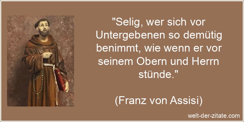Franz von Assisi Zitat Demut: Selig, wer sich vor Untergebenen so
