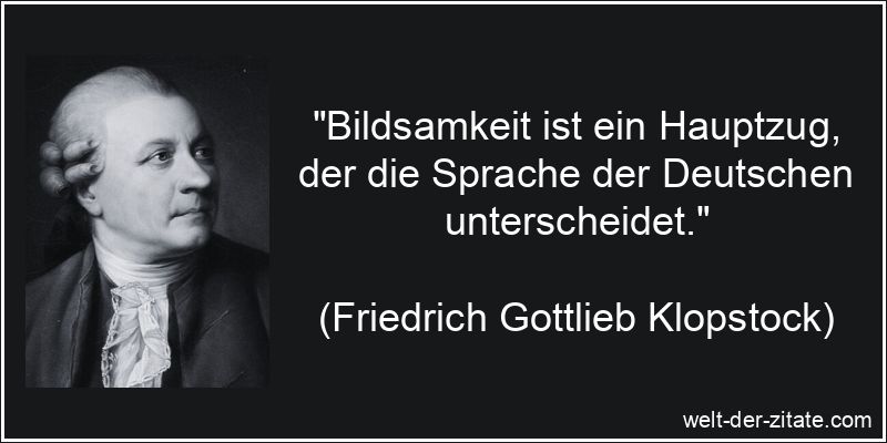 „Bildsamkeit ist ein Hauptzug, der die Sprache der Deutschen unterscheidet.“ Friedrich Gottlieb Klopstock Zitat Wissen & Bildung: Bildsamkeit