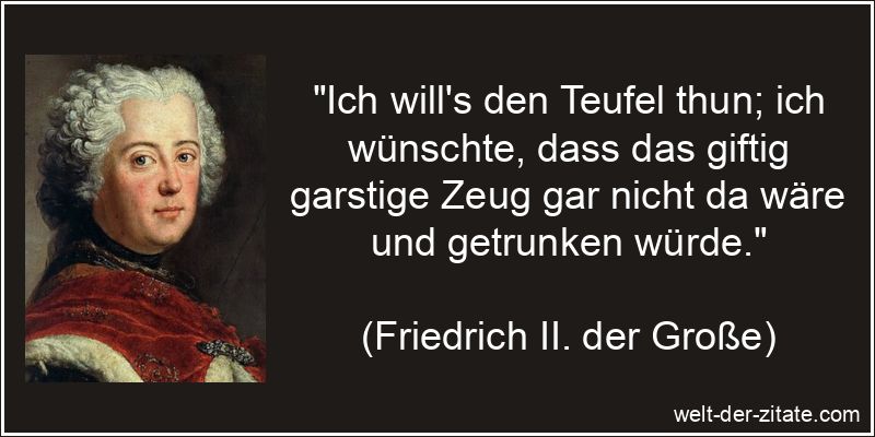 Friedrich II. der Große Zitat Alkohol: Ich will's den Teufel thun;