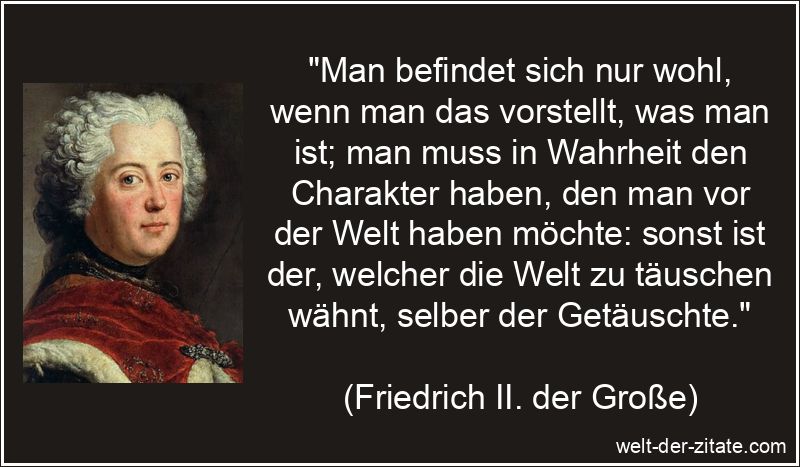 Friedrich II. der Große Zitat Charakter: Man befindet sich nur wohl,