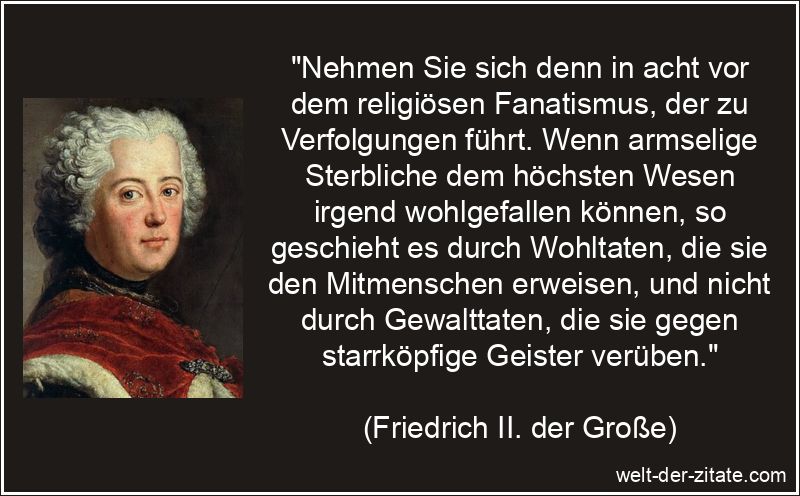 Friedrich II. der Große Zitat Fanatismus: Nehmen Sie sich denn in