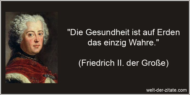 Friedrich II. der Große Zitat Gesundheit: Die Gesundheit ist auf