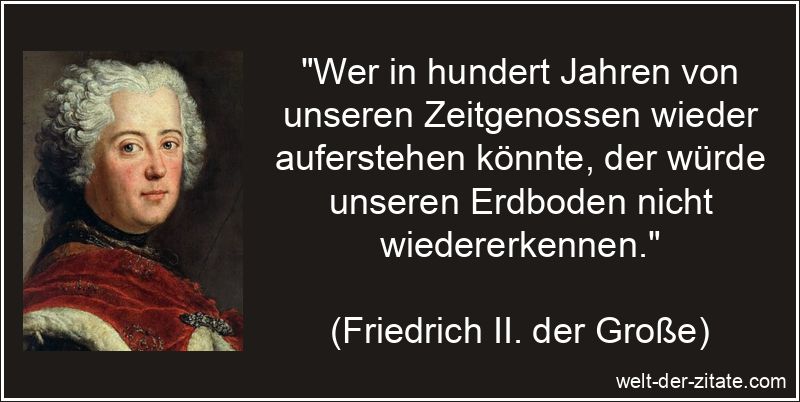 Friedrich II. der Große Zitat Veränderungen: Wer in hundert Jahren