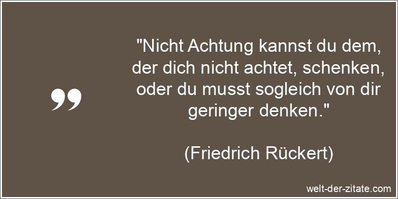 Friedrich Rückert Zitat Achtung: Nicht Achtung kannst du dem, der