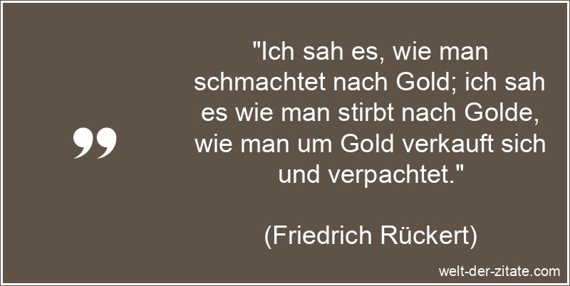 Friedrich Rückert Zitat Gold: Ich sah es, wie man schmachtet nach