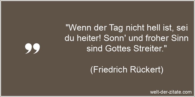 Friedrich Rückert Zitat Heiterkeit: Wenn der Tag nicht hell ist, sei