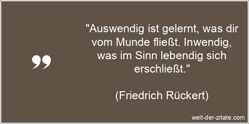 Friedrich Rückert Zitat Lernen: Auswendig ist gelernt, was dir vom