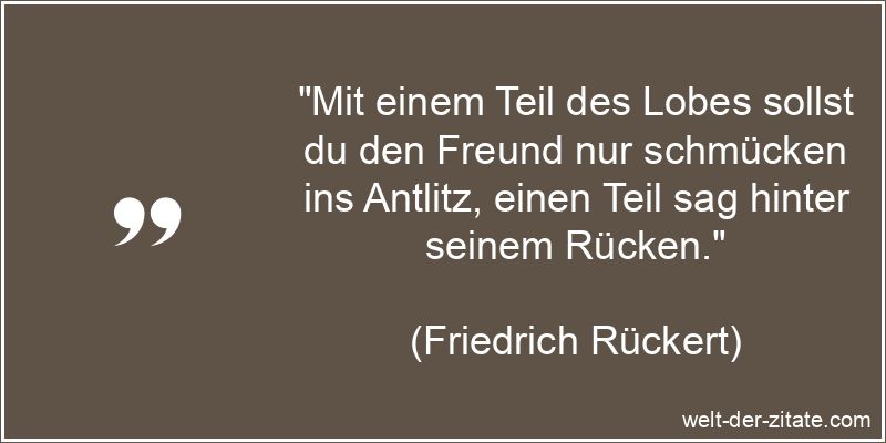Friedrich Rückert Zitat Lob: Mit einem Teil des Lobes sollst du den