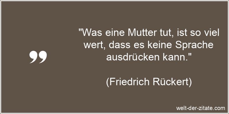 Friedrich Rückert Zitat Mutter: Was eine Mutter tut, ist so viel