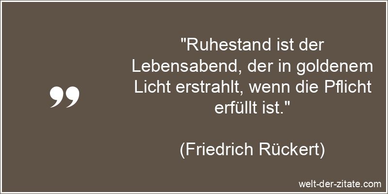 Friedrich Rückert Zitat Ruhestand: Ruhestand ist der Lebensabend,