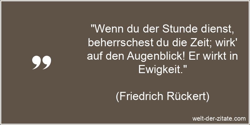 Friedrich Rückert Zitat Zeit: Wenn du der Stunde dienst,