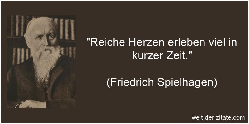 Friedrich Spielhagen Zitat Herz: Reiche Herzen erleben viel in kurzer